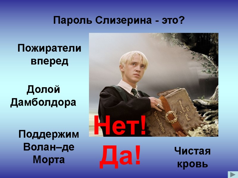 Чистая кровь Пароль Слизерина - это? Нет! Пожиратели вперед Долой Дамболдора Поддержим Волан–де Морта